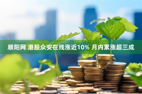 顺阳网 港股众安在线涨近10% 月内累涨超三成
