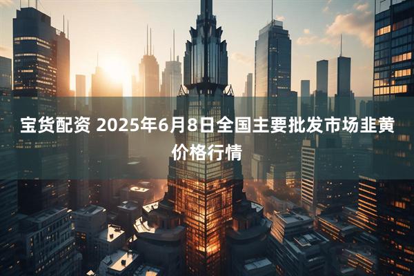宝货配资 2025年6月8日全国主要批发市场韭黄价格行情