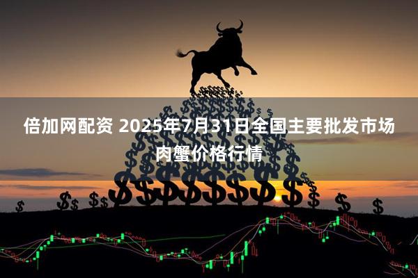 倍加网配资 2025年7月31日全国主要批发市场肉蟹价格行情