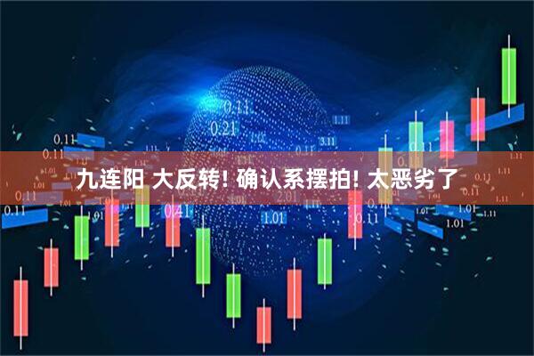 九连阳 大反转! 确认系摆拍! 太恶劣了