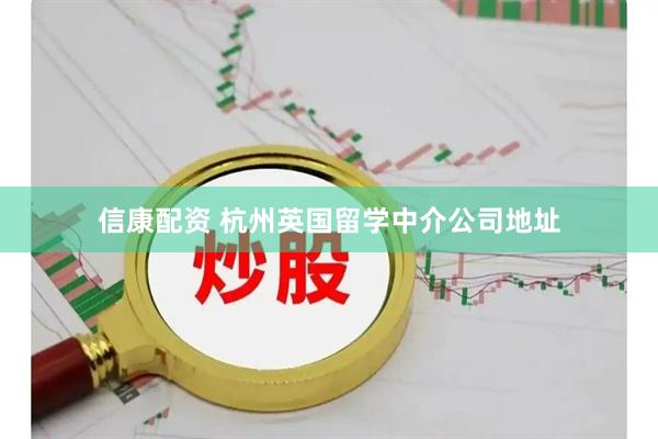 信康配资 杭州英国留学中介公司地址