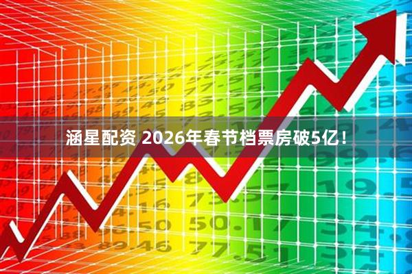 涵星配资 2026年春节档票房破5亿！